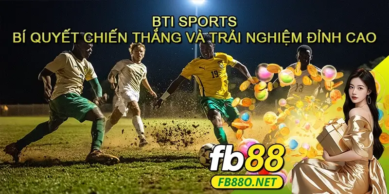 BTI Sports – Bí quyết chiến thắng và trải nghiệm đỉnh cao