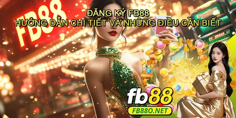 Đăng ký Fb88 - Hướng dẫn chi tiết và những điều cần biết