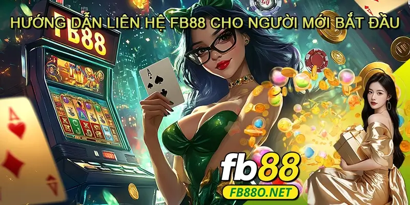 Hướng dẫn liên hệ FB88 cho người mới bắt đầu