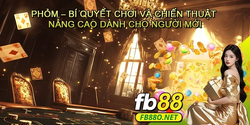 Phỏm – Bí quyết chơi và chiến thuật nâng cao dành cho người mới