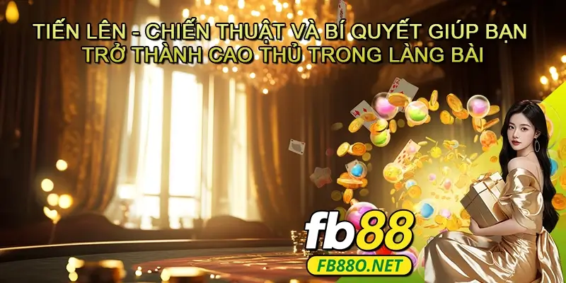 Tiến lên – Chiến thuật giúp bạn trở thành cao thủ trong làng bài