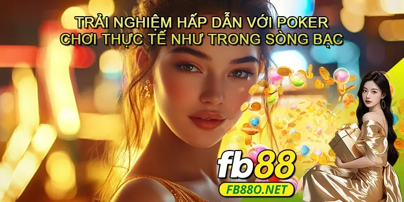 Trải Nghiệm Hấp Dẫn Với Poker – Chơi Thực Tế Như Trong Sòng Bạc